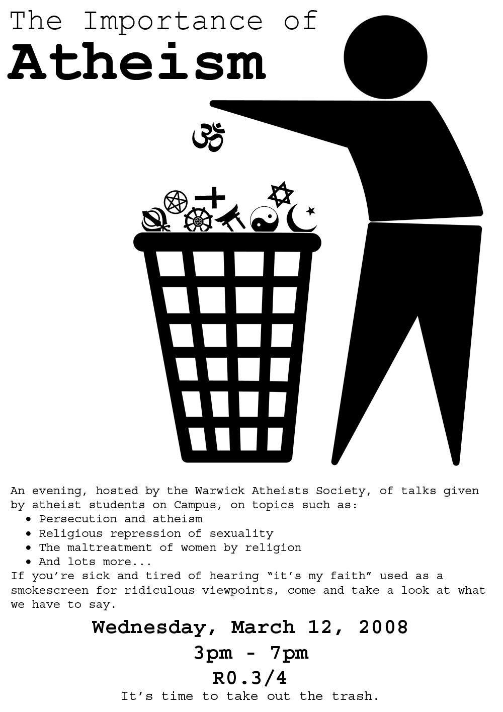 A poster I designed for Warwick Atheists, shows the British "please throw litter in a bin" figure, but instead it's tossing various religious symbols in a bin.